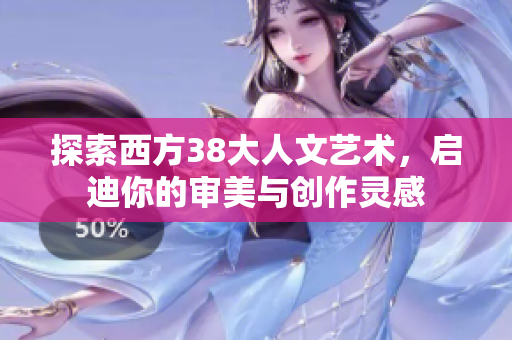 探索西方38大人文艺术，启迪你的审美与创作灵感