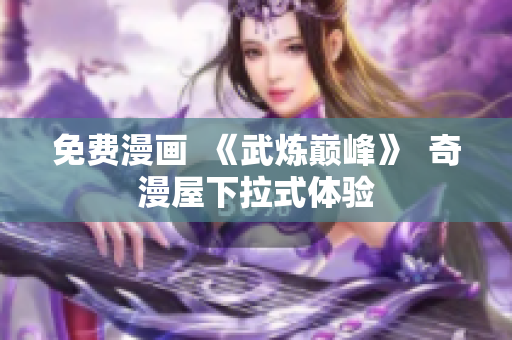 免费漫画  《武炼巅峰》  奇漫屋下拉式体验
