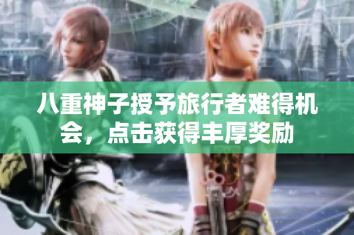 八重神子授予旅行者难得机会，点击获得丰厚奖励