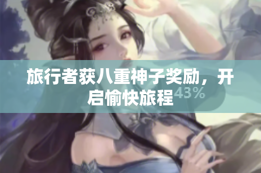 旅行者获八重神子奖励，开启愉快旅程