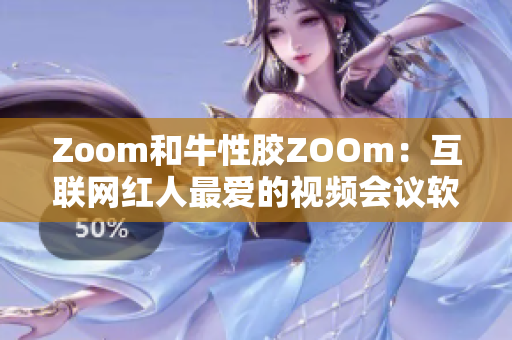 Zoom和牛性胶ZOOm：互联网红人最爱的视频会议软件