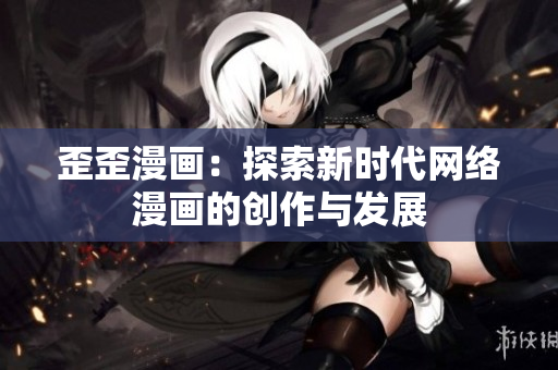 歪歪漫画：探索新时代网络漫画的创作与发展