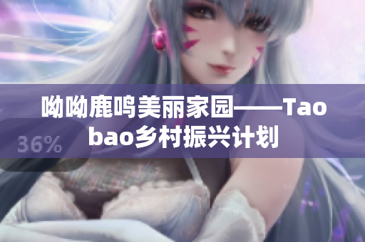呦呦鹿鸣美丽家园——Taobao乡村振兴计划