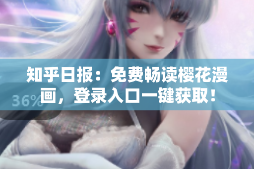 知乎日报：免费畅读樱花漫画，登录入口一键获取！