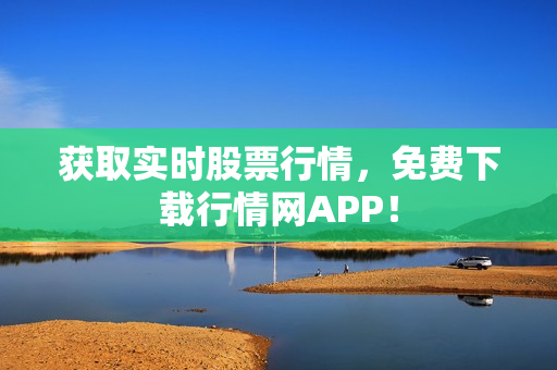 获取实时股票行情，免费下载行情网APP！