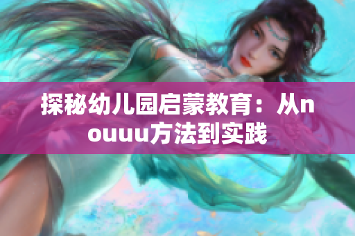 探秘幼儿园启蒙教育：从nouuu方法到实践