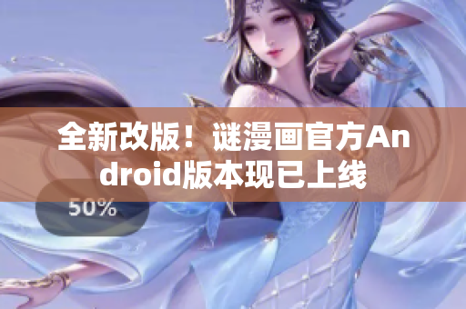 全新改版！谜漫画官方Android版本现已上线