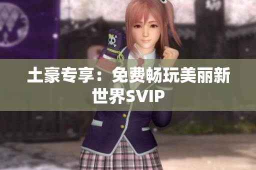 土豪专享：免费畅玩美丽新世界SVIP