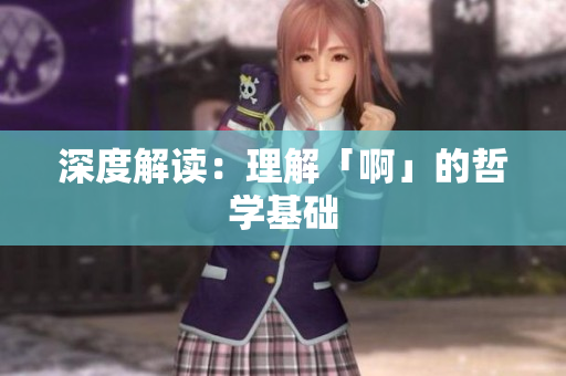 深度解读：理解「啊」的哲学基础