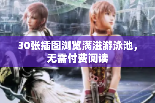 30张插图浏览满溢游泳池，无需付费阅读