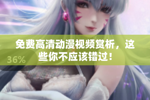 免费高清动漫视频赏析，这些你不应该错过！
