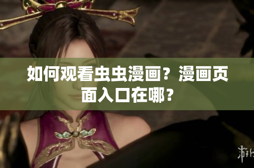 如何观看虫虫漫画？漫画页面入口在哪？