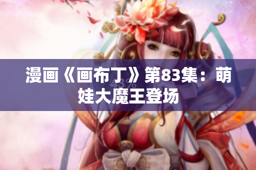 漫画《画布丁》第83集：萌娃大魔王登场