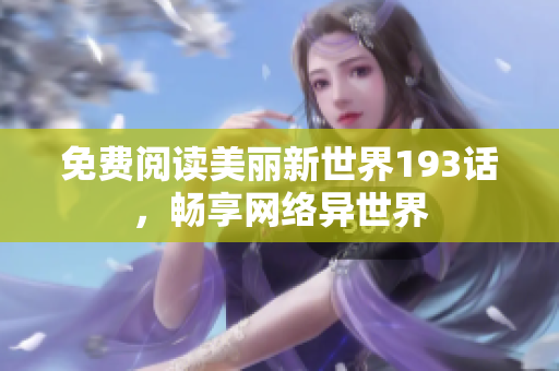 免费阅读美丽新世界193话，畅享网络异世界