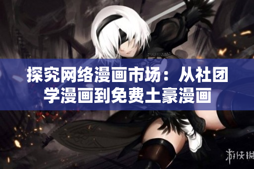 探究网络漫画市场：从社团学漫画到免费土豪漫画