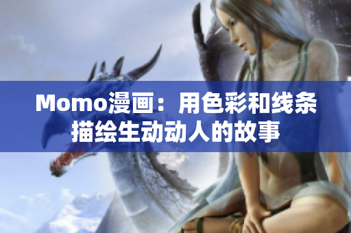 Momo漫画：用色彩和线条描绘生动动人的故事