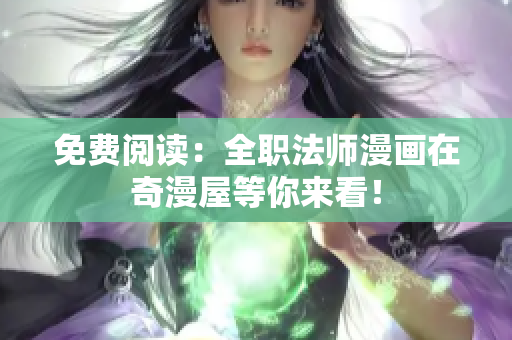 免费阅读：全职法师漫画在奇漫屋等你来看！