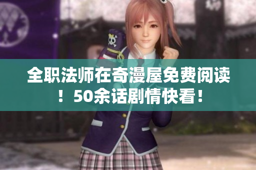 全职法师在奇漫屋免费阅读！50余话剧情快看！
