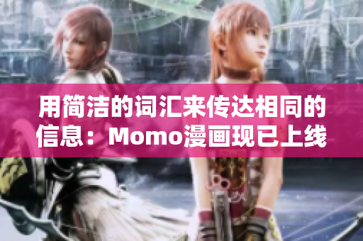 用简洁的词汇来传达相同的信息：Momo漫画现已上线