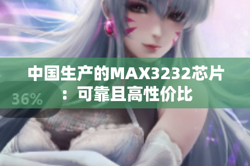 中国生产的MAX3232芯片：可靠且高性价比