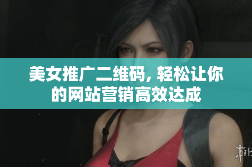 美女推广二维码, 轻松让你的网站营销高效达成