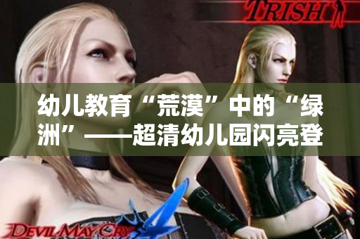 幼儿教育“荒漠”中的“绿洲”——超清幼儿园闪亮登场