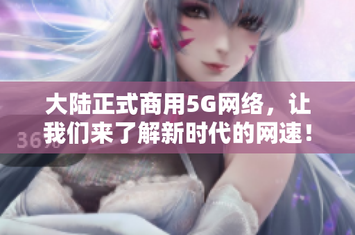 大陆正式商用5G网络，让我们来了解新时代的网速！
