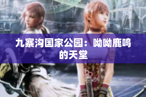 九寨沟国家公园：呦呦鹿鸣的天堂