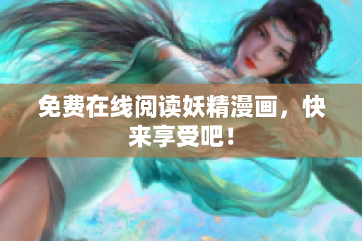 免费在线阅读妖精漫画，快来享受吧！