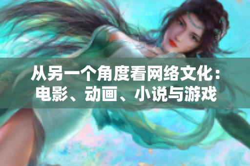 从另一个角度看网络文化：电影、动画、小说与游戏