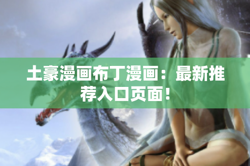 土豪漫画布丁漫画：最新推荐入口页面！