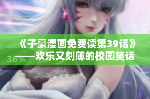 《子豪漫画免费读第39话》——欢乐又刻薄的校园笑话！