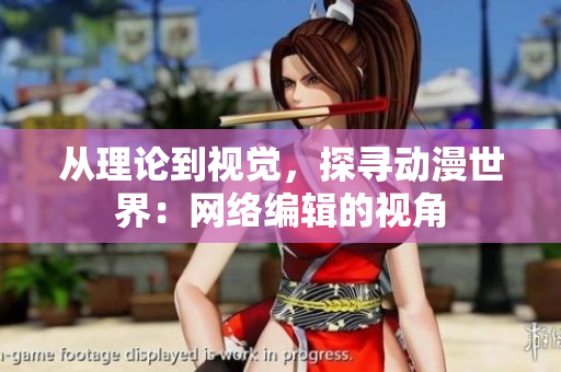从理论到视觉，探寻动漫世界：网络编辑的视角