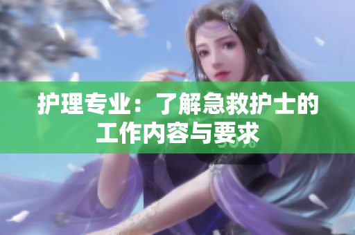 护理专业：了解急救护士的工作内容与要求
