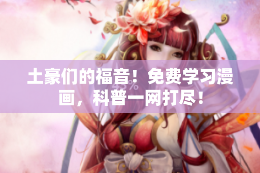 土豪们的福音！免费学习漫画，科普一网打尽！