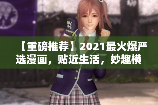 【重磅推荐】2021最火爆严选漫画，贴近生活，妙趣横生！