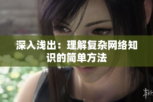 深入浅出：理解复杂网络知识的简单方法