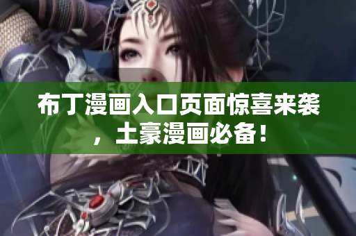 布丁漫画入口页面惊喜来袭，土豪漫画必备！