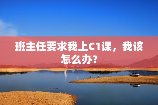 班主任要求我上C1课，我该怎么办？