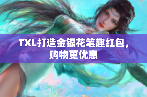 TXL打造金银花笔趣红包，购物更优惠