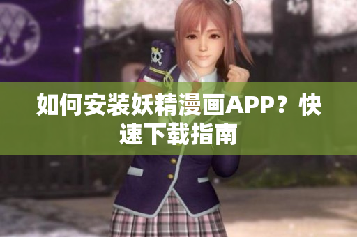 如何安装妖精漫画APP？快速下载指南