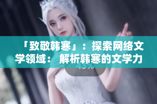 「致敬韩寒」：探索网络文学领域： 解析韩寒的文学力量