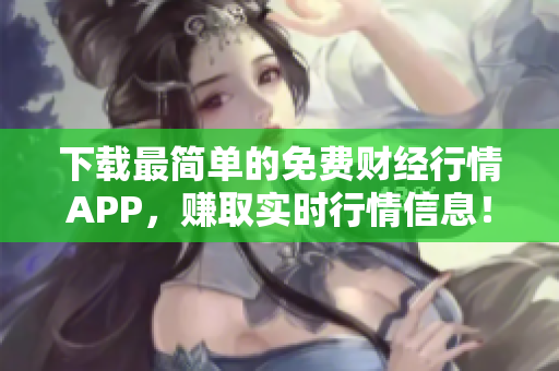 下载最简单的免费财经行情APP，赚取实时行情信息！