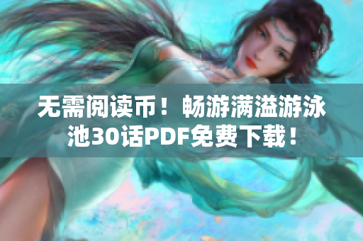 无需阅读币！畅游满溢游泳池30话PDF免费下载！