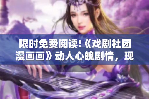 限时免费阅读!《戏剧社团漫画画》动人心魄剧情，现已上线！