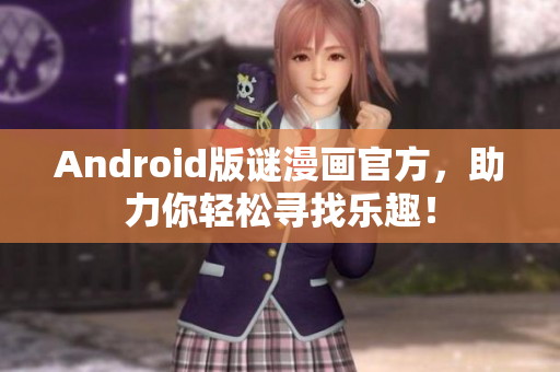 Android版谜漫画官方，助力你轻松寻找乐趣！