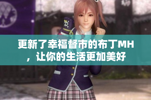 更新了幸福督市的布丁MH，让你的生活更加美好