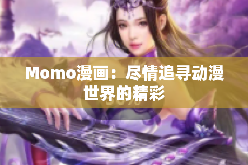 Momo漫画：尽情追寻动漫世界的精彩