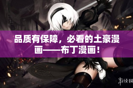 品质有保障，必看的土豪漫画——布丁漫画！