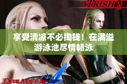 享受清凉不必掏钱！在满溢游泳池尽情畅泳